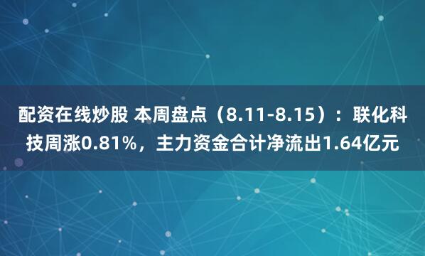 配资在线炒股 本周盘点（8.11-8.15）：联化科技周涨0.81%，主力资金合计净流出1.64亿元