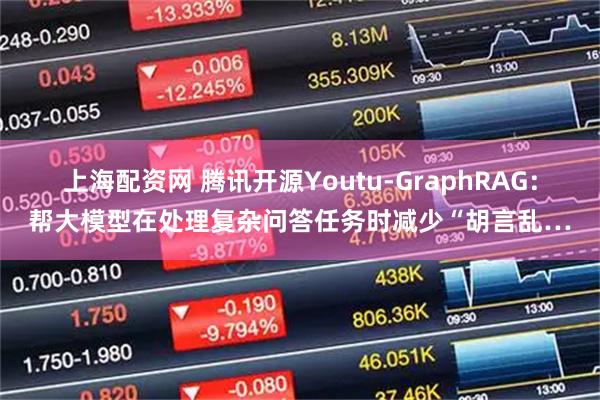 上海配资网 腾讯开源Youtu-GraphRAG：帮大模型在处理复杂问答任务时减少“胡言乱…