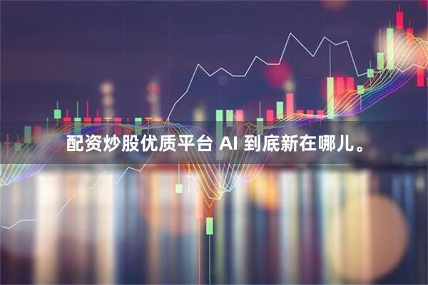配资炒股优质平台 AI 到底新在哪儿。